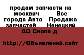 продам запчасти на москвич 2141 - Все города Авто » Продажа запчастей   . Ненецкий АО,Снопа д.